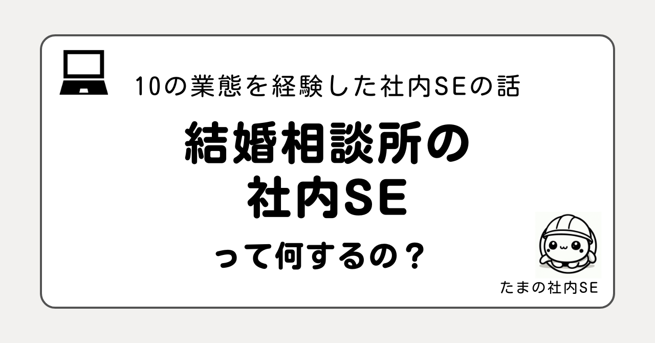 結婚相談所の社内SEって何をするの？10業態を経験した現役社内SEが、使用システム・仕事内容・大変なこと・向いている人をリアルに解説。会員マイページの開発や個人情報管理の裏側をお話しします。