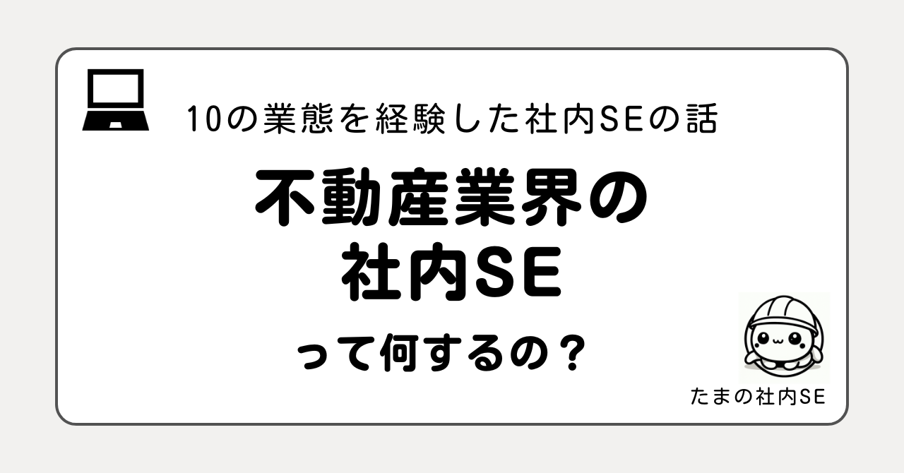 不動産業界の社内SEって何をするの？10業態を経験した現役社内SEが、使用システム・仕事内容・大変なこと・向いている人をリアルに解説。大手システムへの依存やFAX文化など、この業界ならではの実情をお話しします。